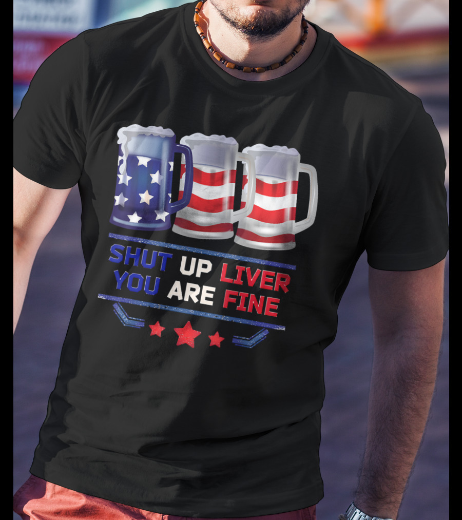 Shut Up Liver You Are Fine USA Beer Flag T-Shirt