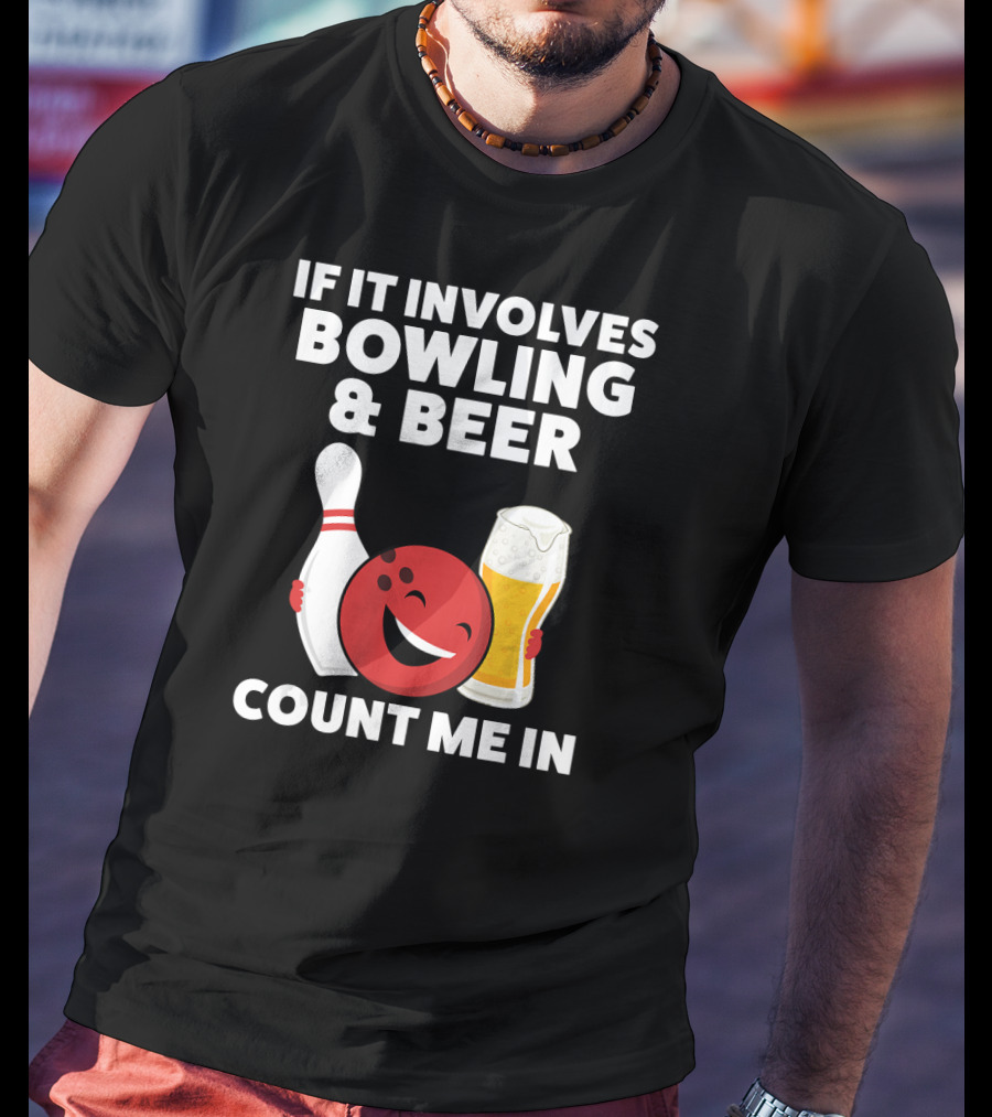 If It Involves Bowling And Beer Count Me In T-Shirt