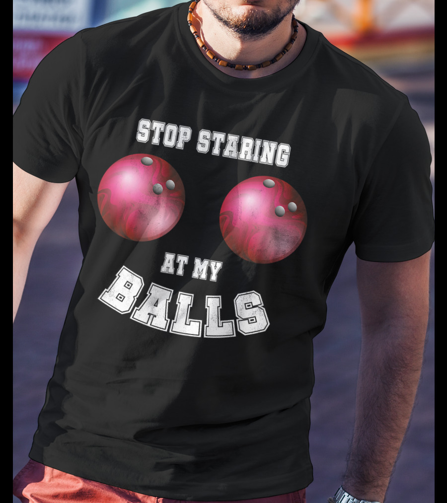 Stop Staring At My Balls Funny Bowling For Fans And Players T-Shirt