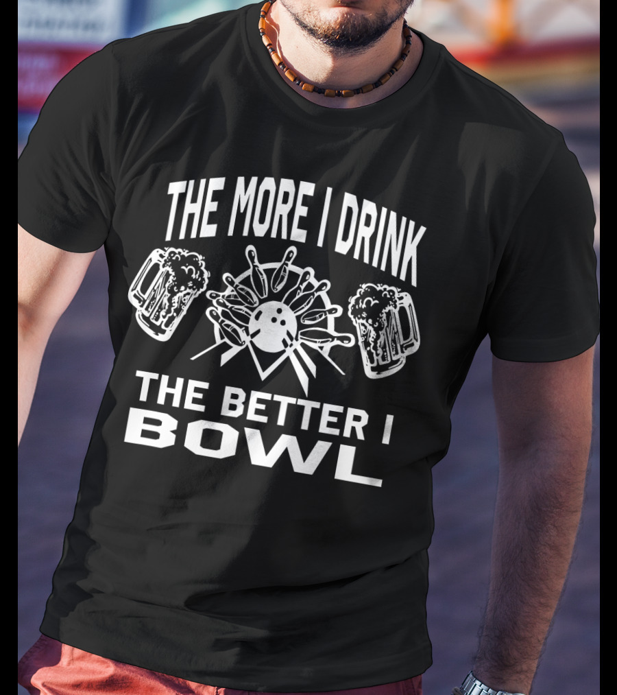 The More I Drink The Better I Bowl Bowling Pins Beer Mugs T-Shirt