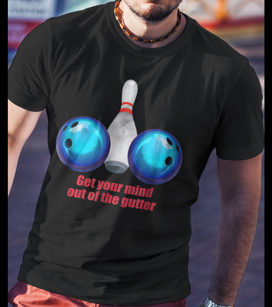 Get Your Mind Out Of The Gutter Bowling Pin And Balls T-Shirt