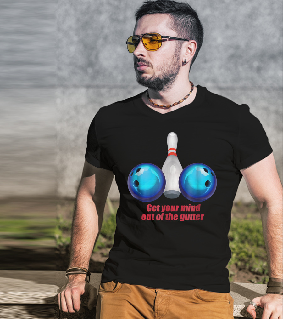 Get Your Mind Out Of The Gutter Bowling Pin And Balls T-Shirt