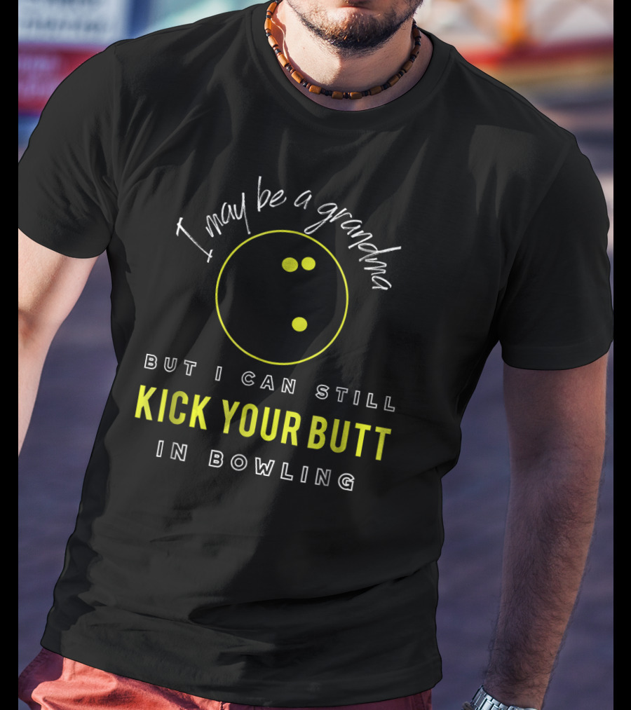 I May Be A Grandma But I Can Still Kick Your Butt In Bowling T-Shirt