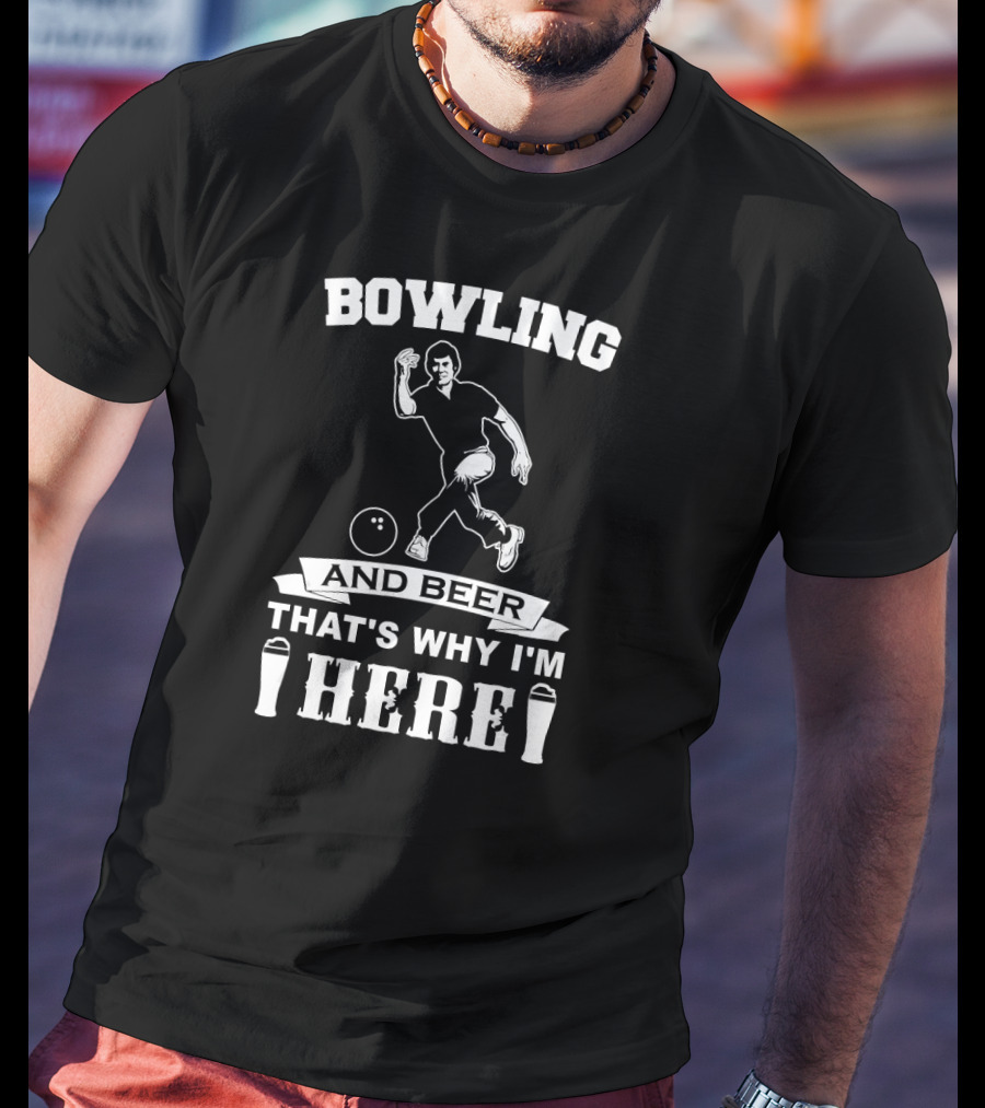 Bowling And Beer That's Why I'm Here Funny Bowling Team Dad T-Shirt