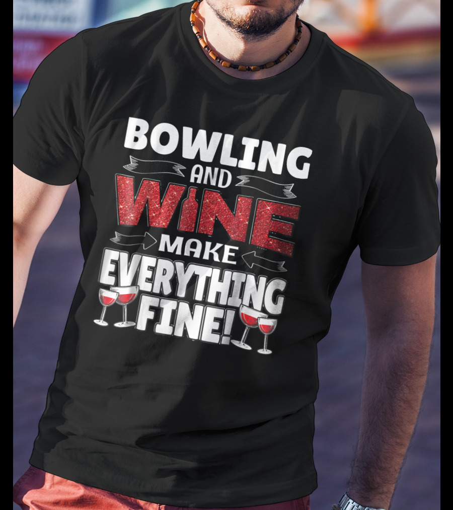 Bowling And Wine Make Everything Fine T-Shirt