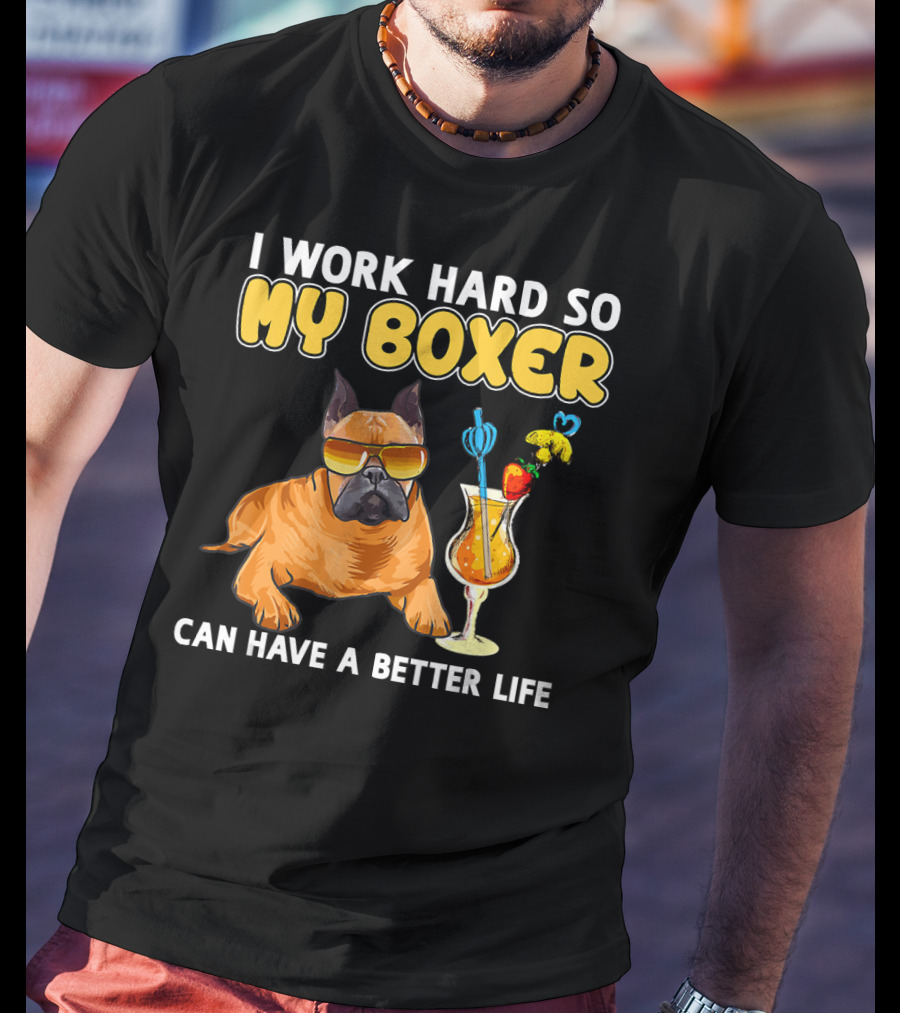 I Work Hard So My Boxer Can Have A Better Life Boxer Dog Lovers T-Shirt