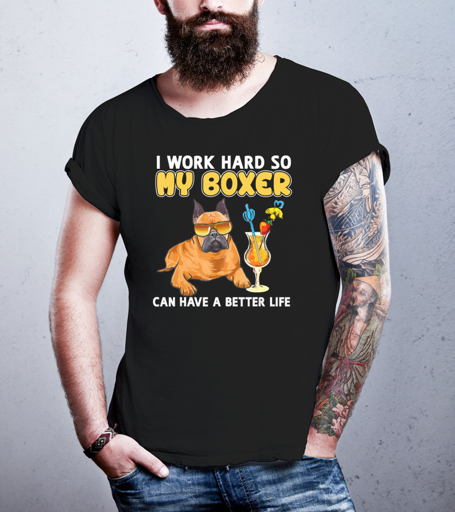 I Work Hard So My Boxer Can Have A Better Life Boxer Dog Lovers T-Shirt
