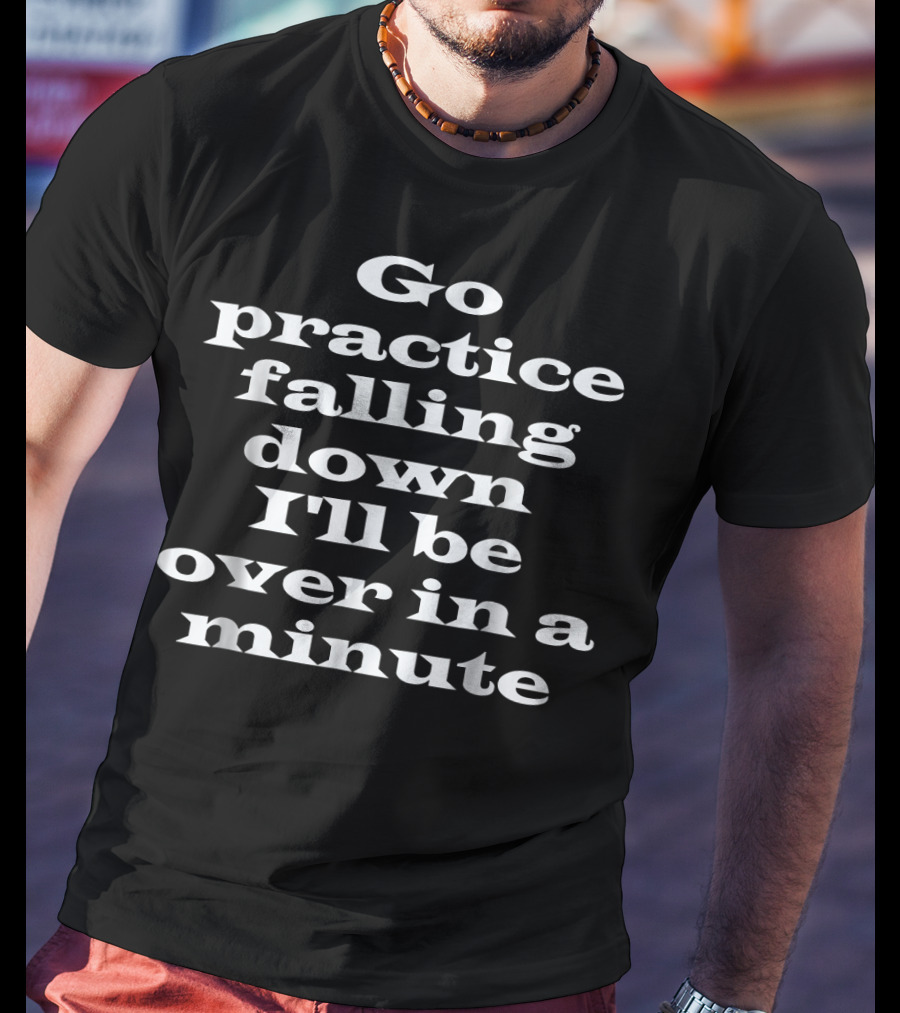 Go Practice Falling Down I'll Be Over In A Minute Funny Boxing Tailgates Fight T-Shirt