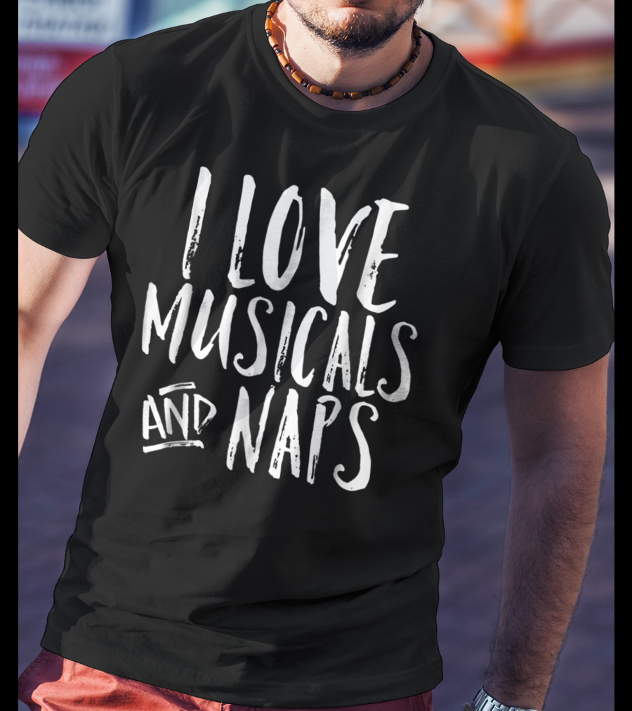 I Love Musicals And Naps Funny Broadway Fan T-Shirt
