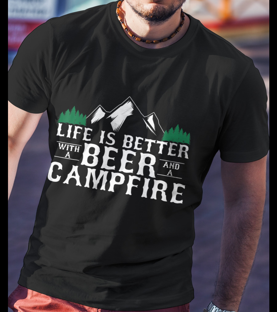 Life Is Better With A Beer And A Campfire T-Shirt