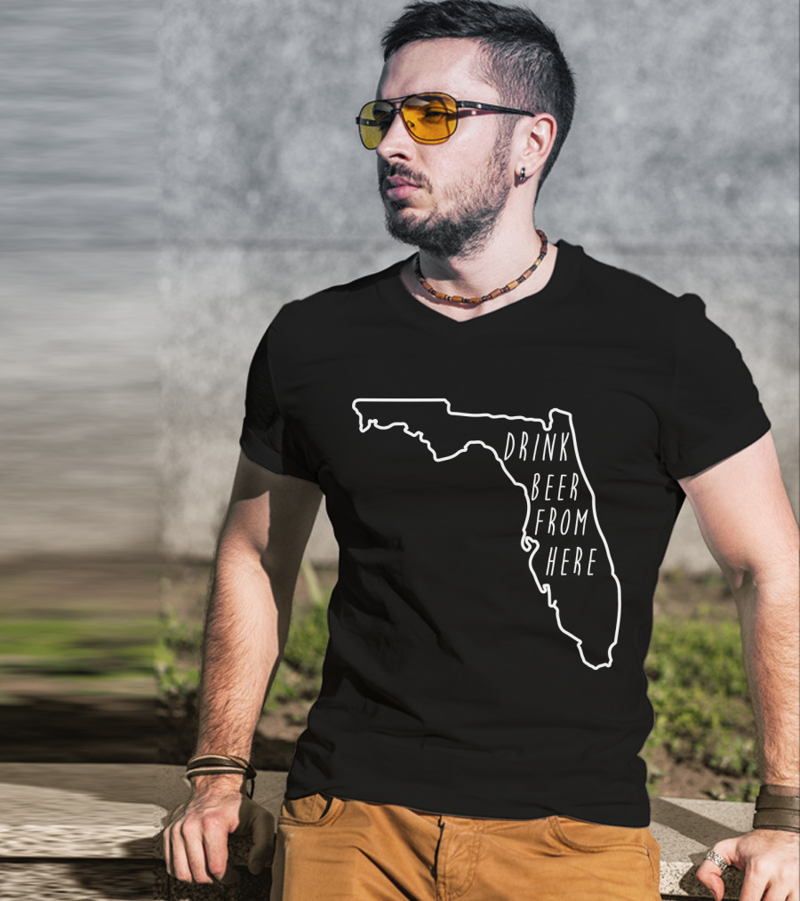 Drink Beer From Here Funny Craft Beer Lover Florida T-Shirt
