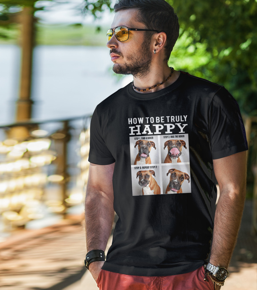 How To Be Truly Happy Find A Boxer Hug The Boxer Repeat Step 2 T-Shirt