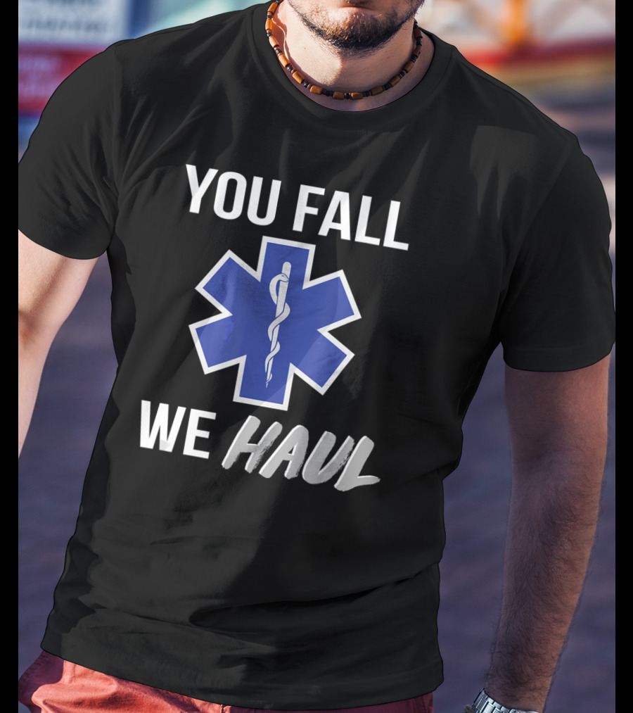 You Fall We Haul EMS EMT Star Of Life T-Shirt