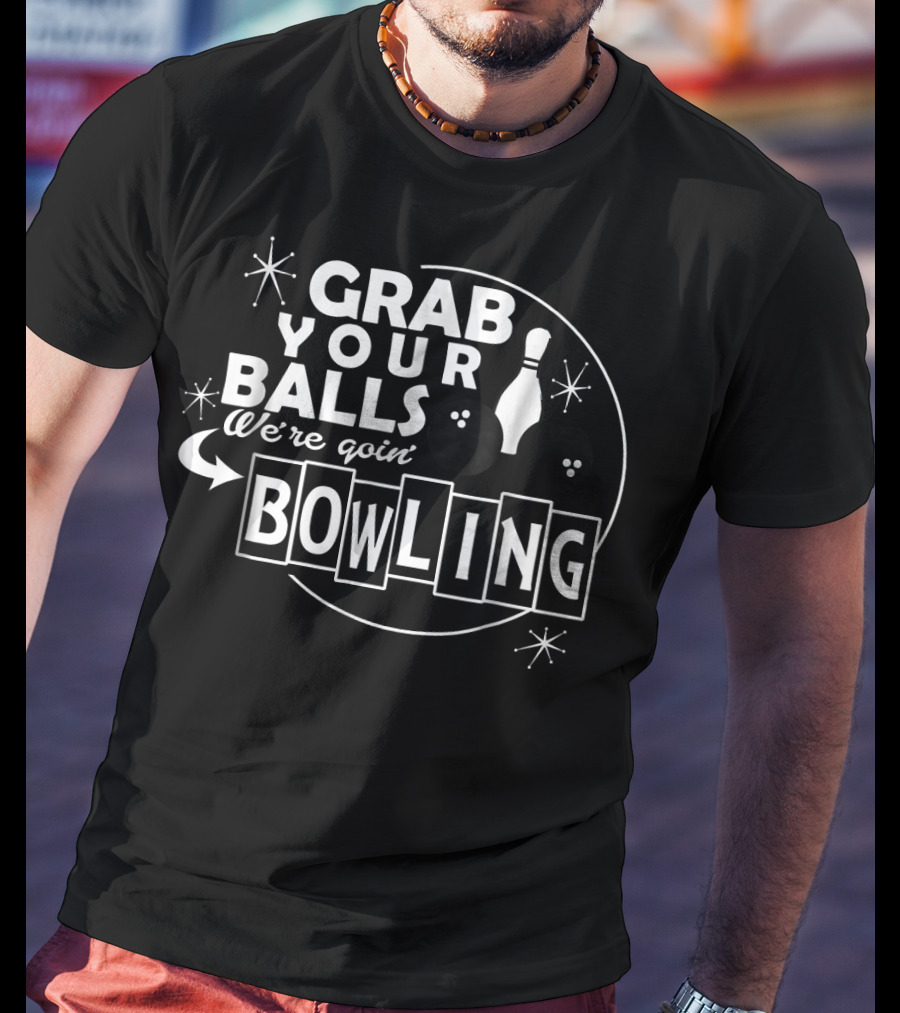 Grab Your Balls We're Goin' Bowling T-Shirt
