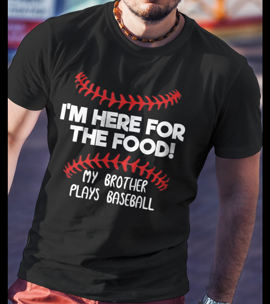 I'm Here For The Food My Brother Plays Baseball T-Shirt