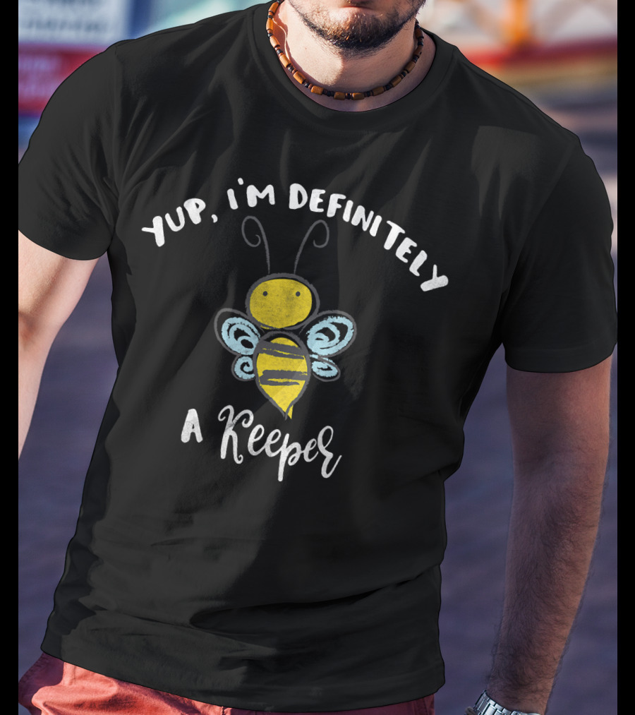Yup, I'm Definitely A Keeper Bee T-Shirt