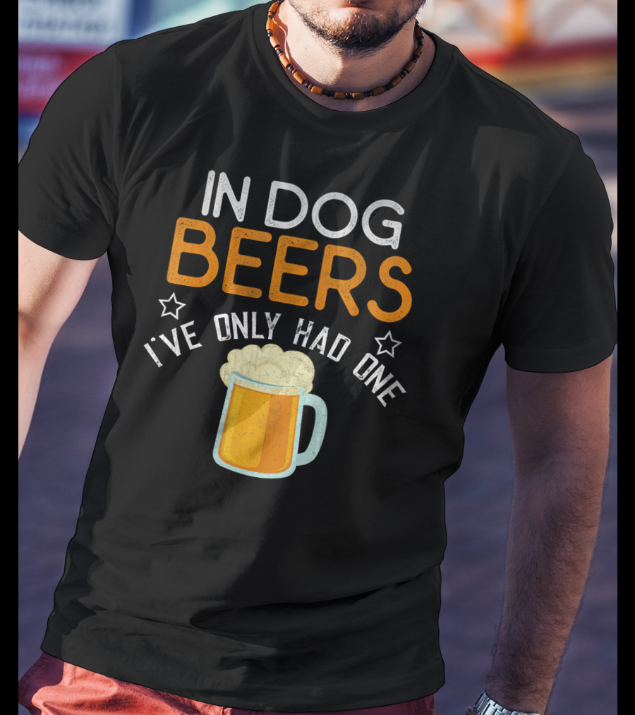 In Dog Beers I've Only Had One Funny Novelty Beer Mug T-Shirt