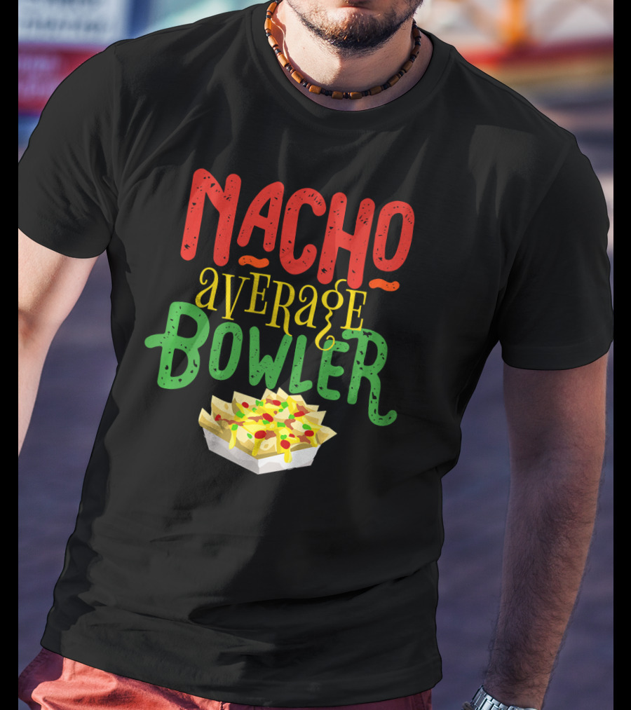 Nacho Average Bowler Funny Nachos Saying Leagu T-Shirt