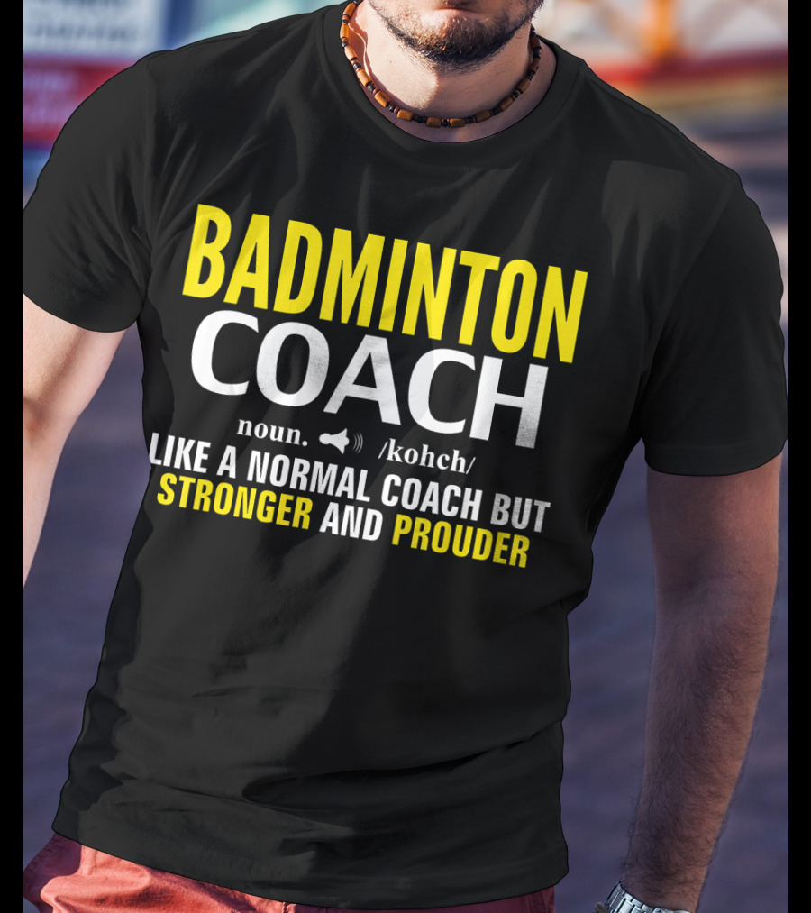 Badminton Coach Definition Noun Like A Normal Coach But Stronger And Prouder T-Shirt