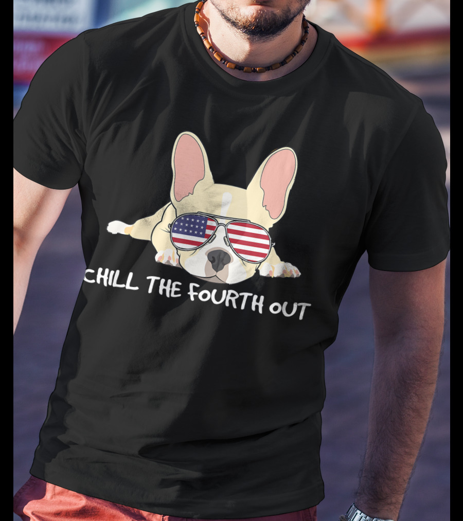 Chill The Fourth Out Funny Patriotic French Bulldog With American Flag Glasses T-Shirt
