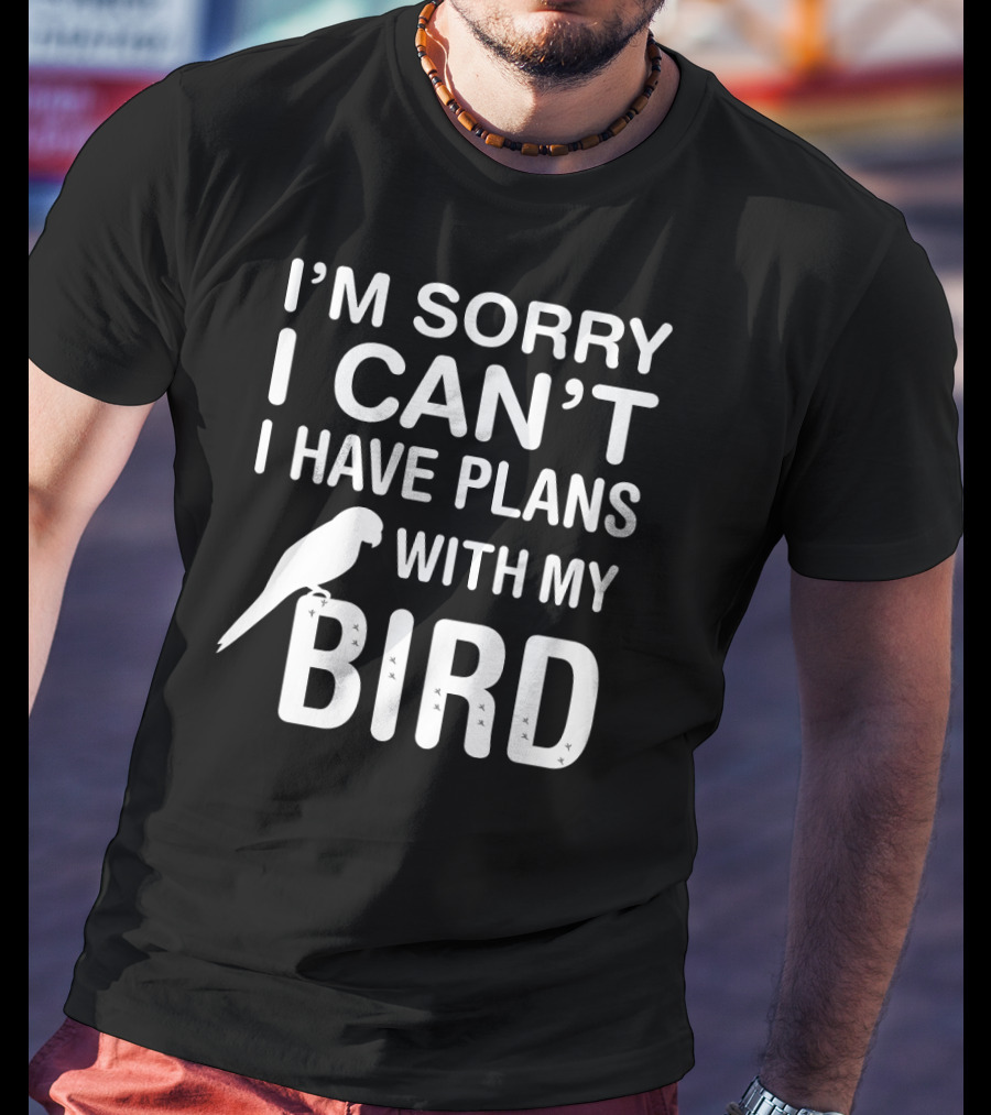 I'm Sorry I Can't I Have Plans With My Bird Funny Pet Bird Lover Parrot Parakeet Budgie T-Shirt