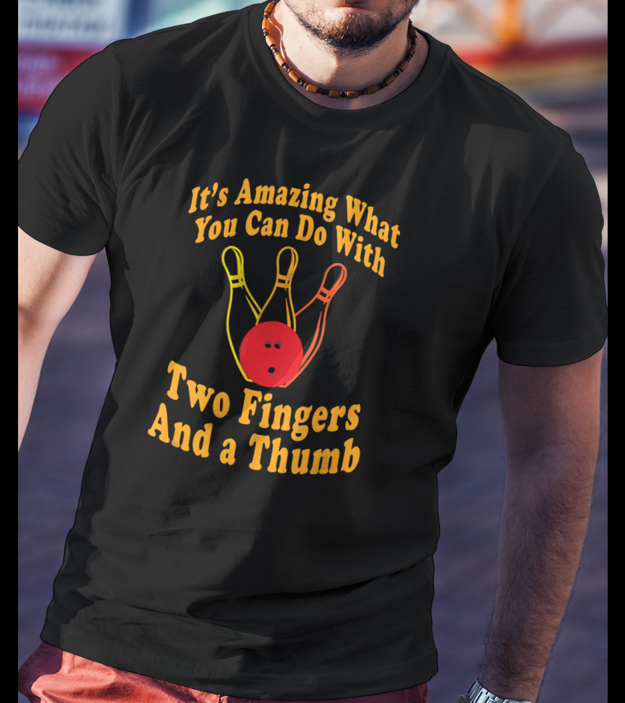 It's Amazing What You Can Do With Two Fingers And A Thumb Bowling Ball T-Shirt
