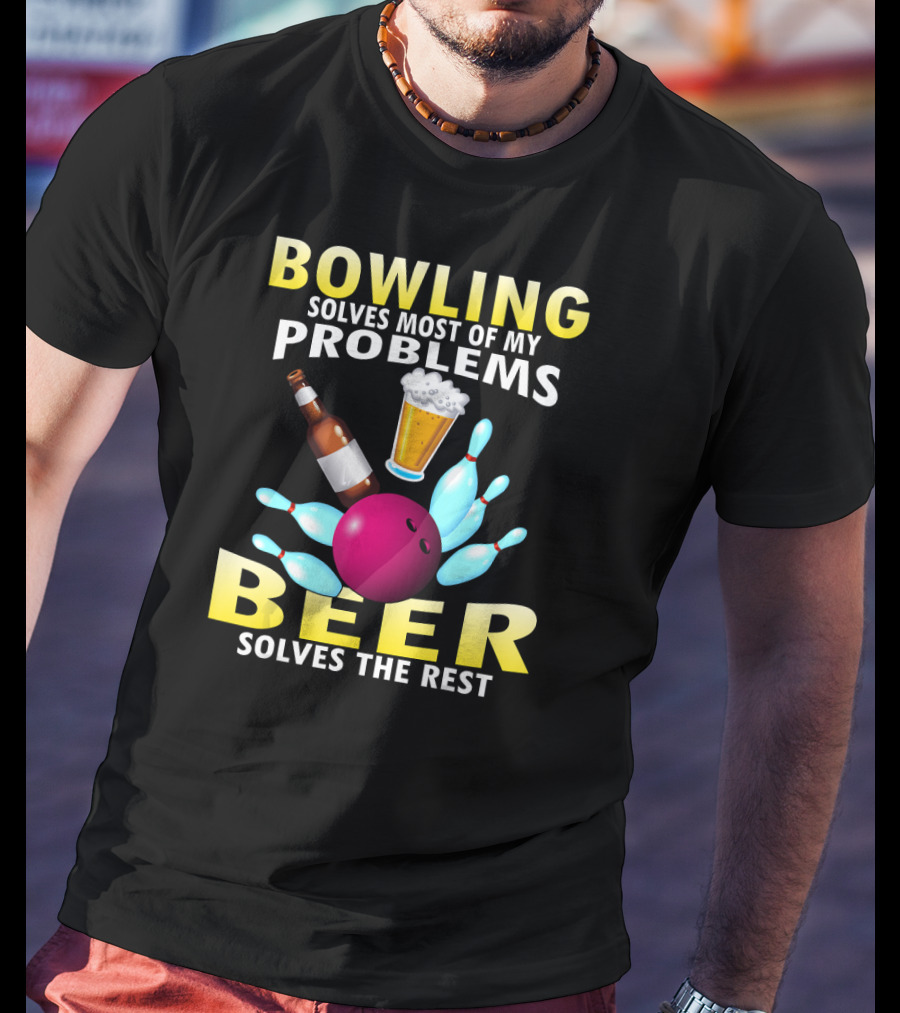 Bowling Solves Most Of My Problems Beer Solves The Rest T-Shirt