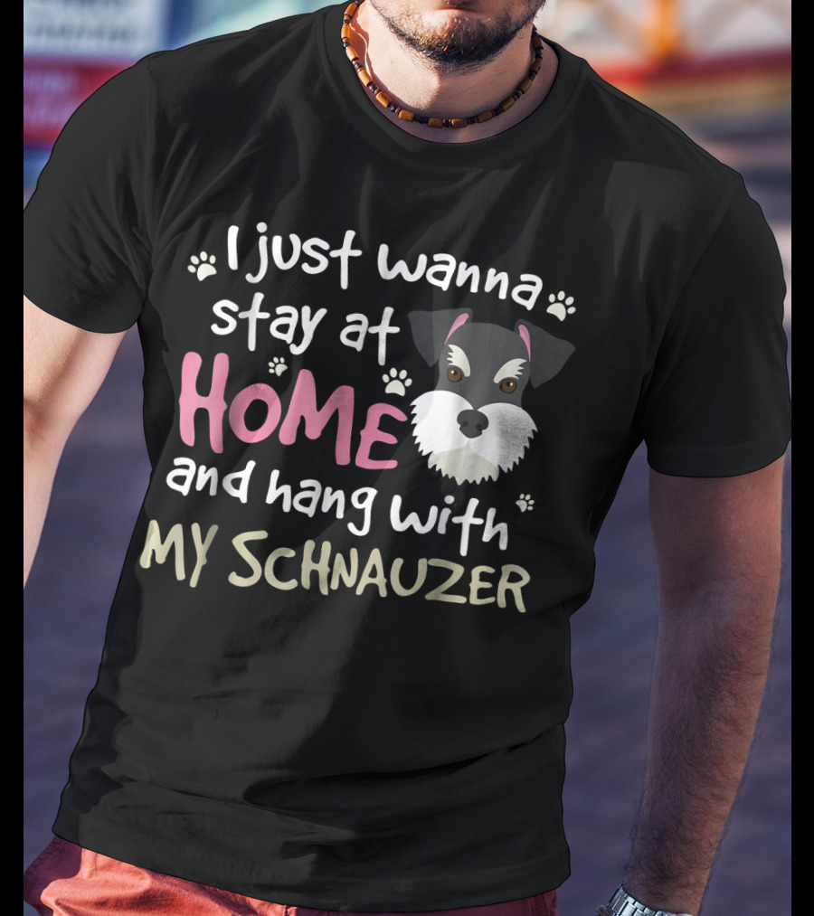 I Just Wanna Stay At Home And Hang With My Schnauzer T-Shirt