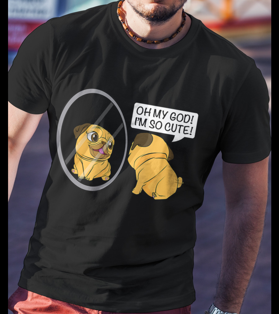 Oh My God I'm So Cute Funny Vain Pug Bulldog Owner T-Shirt