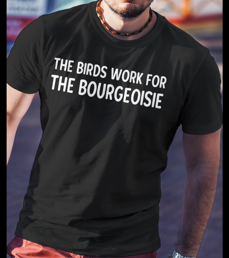 Funny Viral Meme Quote The Birds Work For The Bourgeoisie T-Shirt