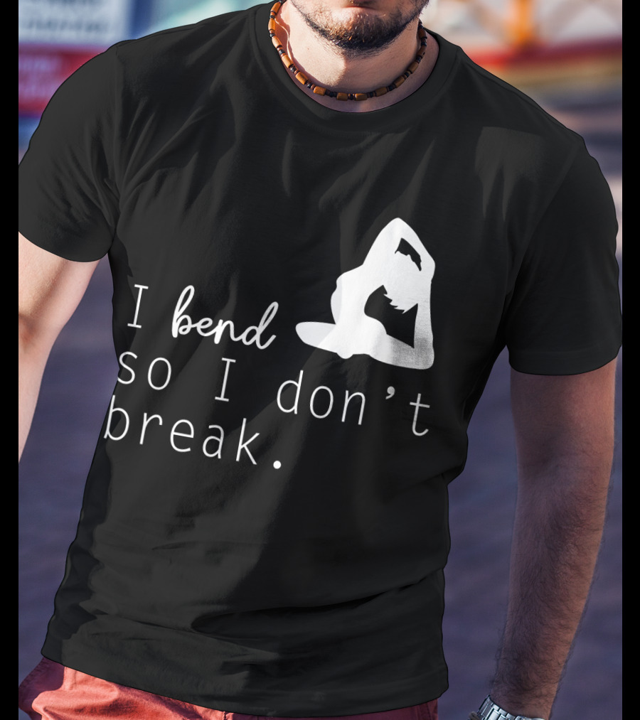 I Bend So I Don’t Break Funny Yoga Practice Lover T-Shirt
