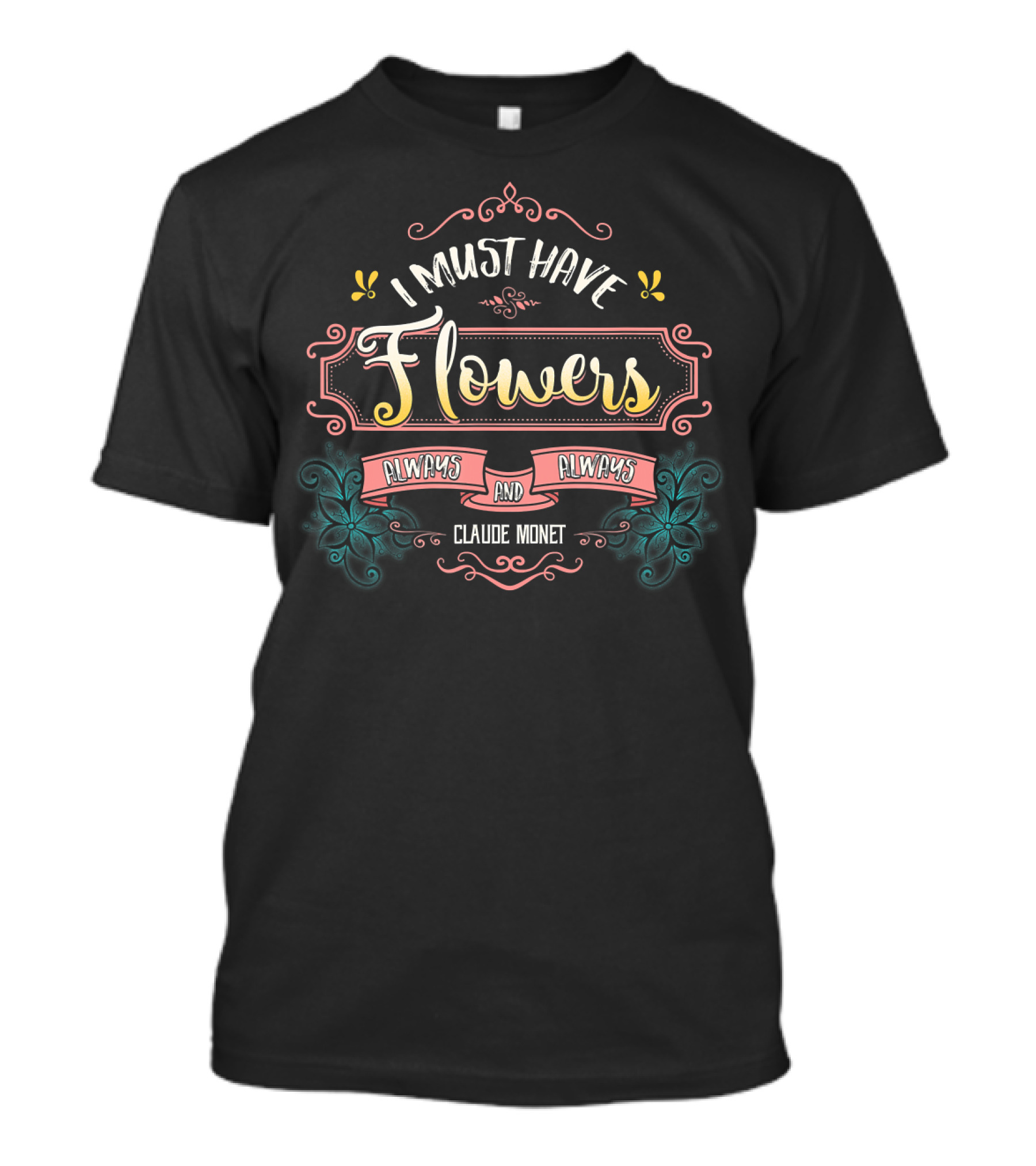 I Must Have Flowers Always And Always Claude Monet T-Shirt
