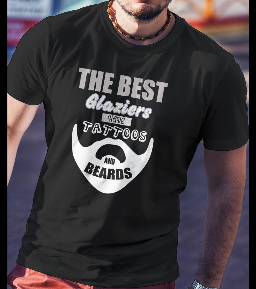 The Best Glaziers Have Tattoos And Beards T-Shirt