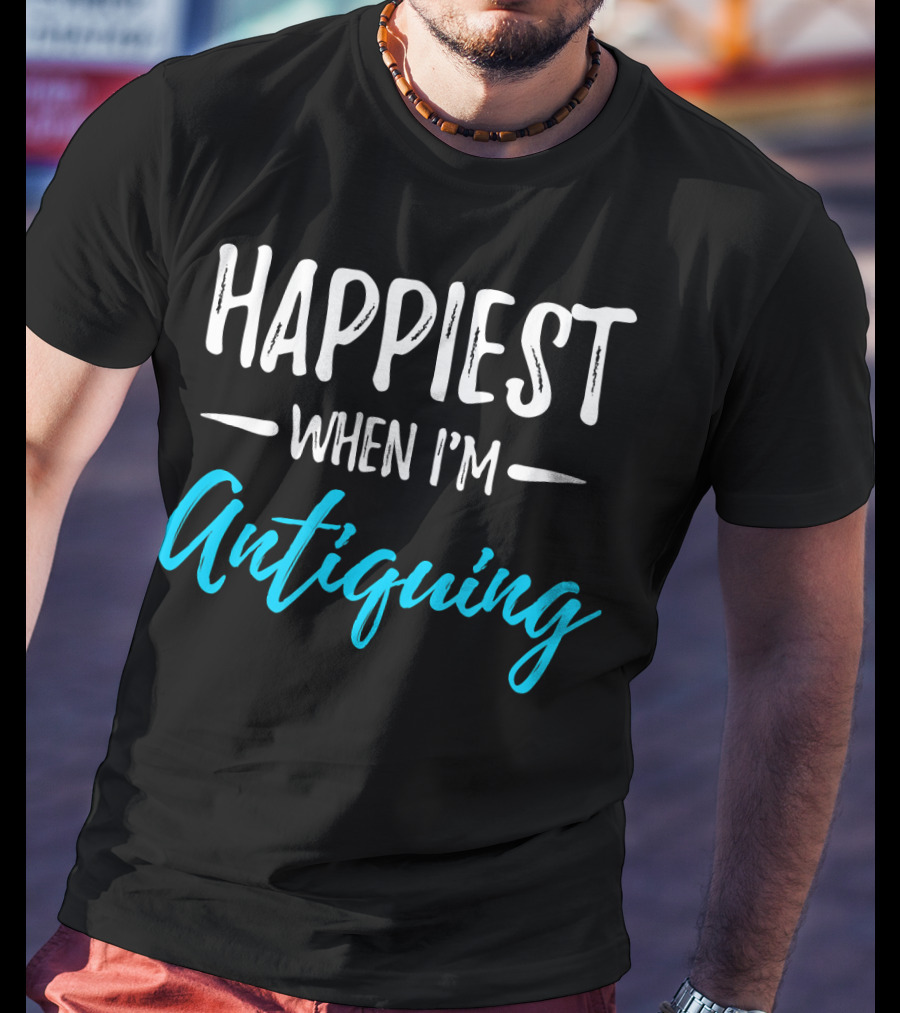Happiest When I'm Antiquing T-Shirt