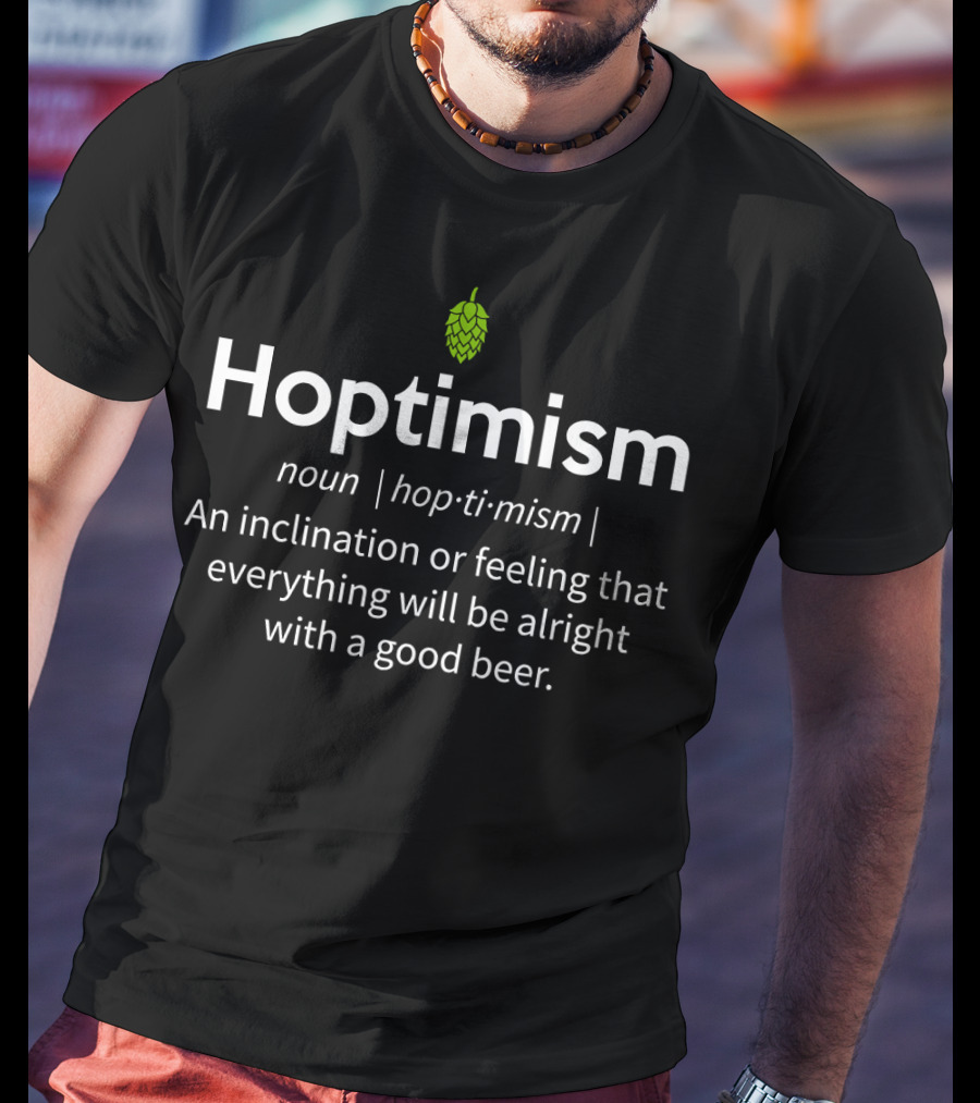 Hoptimism Noun Definition Feeling Alright With A Good Beer T-Shirt