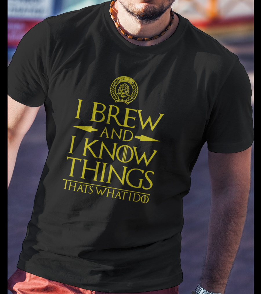 I Brew And I Know Things That's What I Do T-Shirt