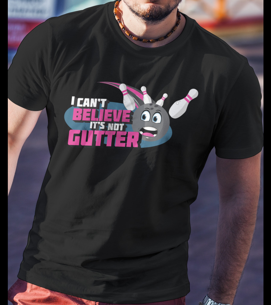 I Can't Believe It's Not Gutter Bowling Ball And Pins T-Shirt