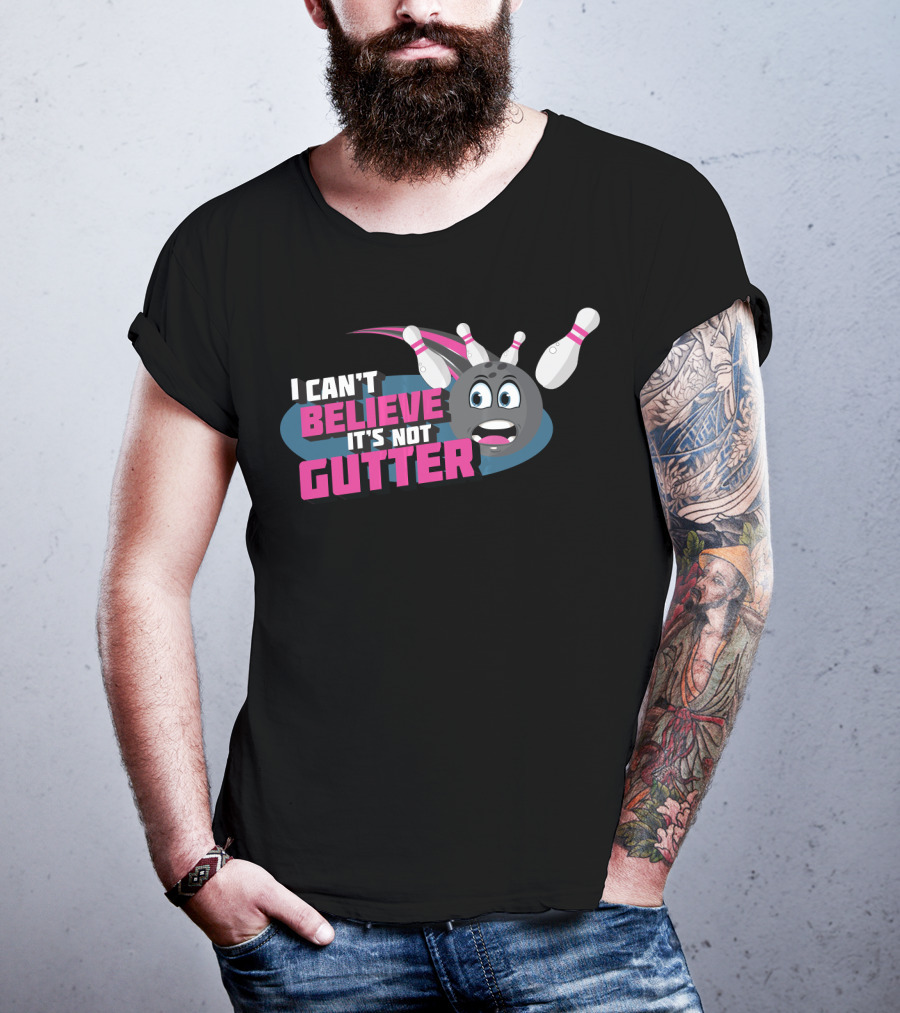 I Can't Believe It's Not Gutter Bowling Ball And Pins T-Shirt