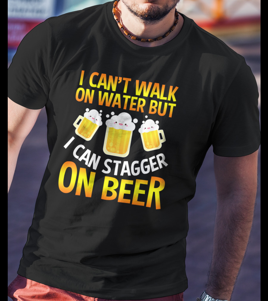 I Can't Walk On Water But I Can Stagger On Beer T-Shirt