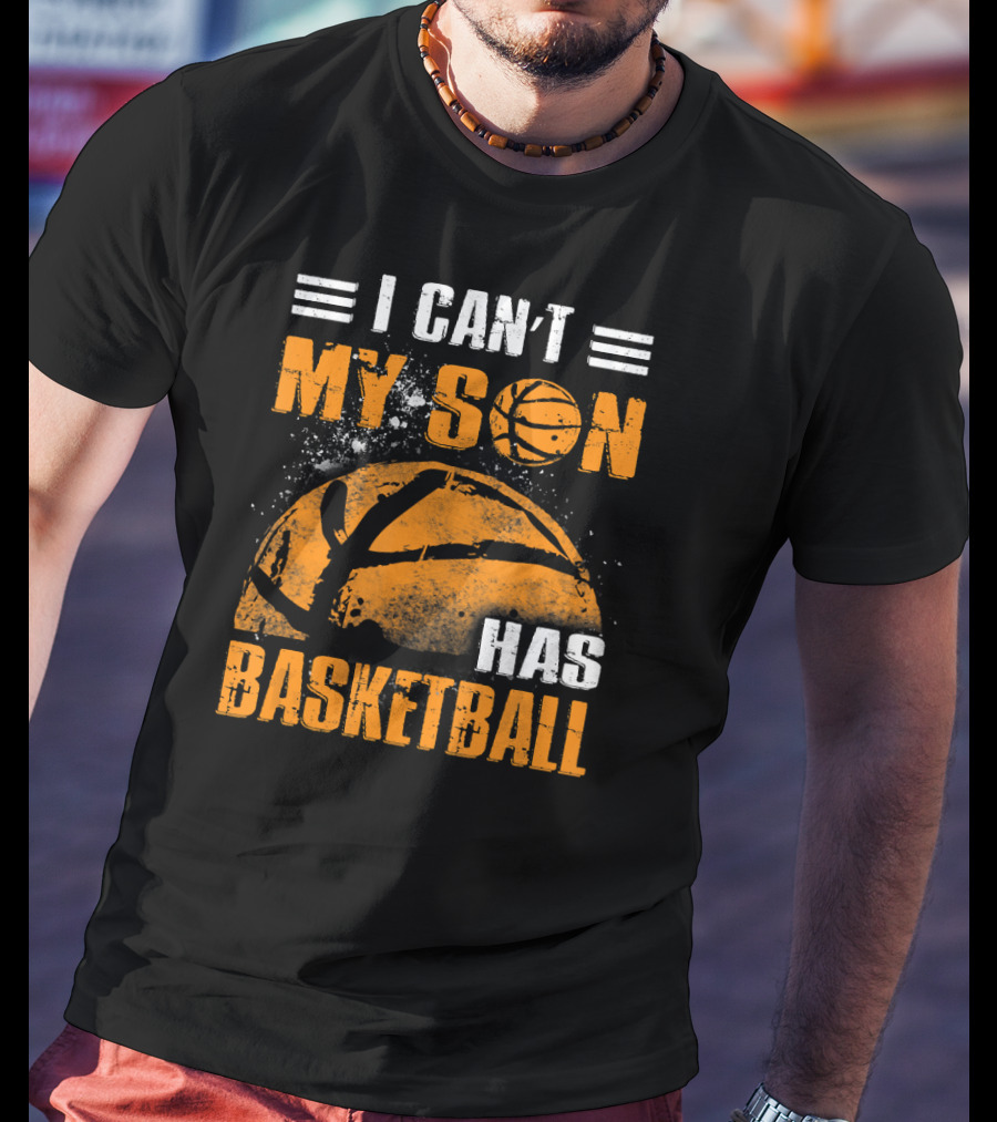 I Can't My Son Has Basketball Grunge Style Design With Large Basketball Image T-Shirt