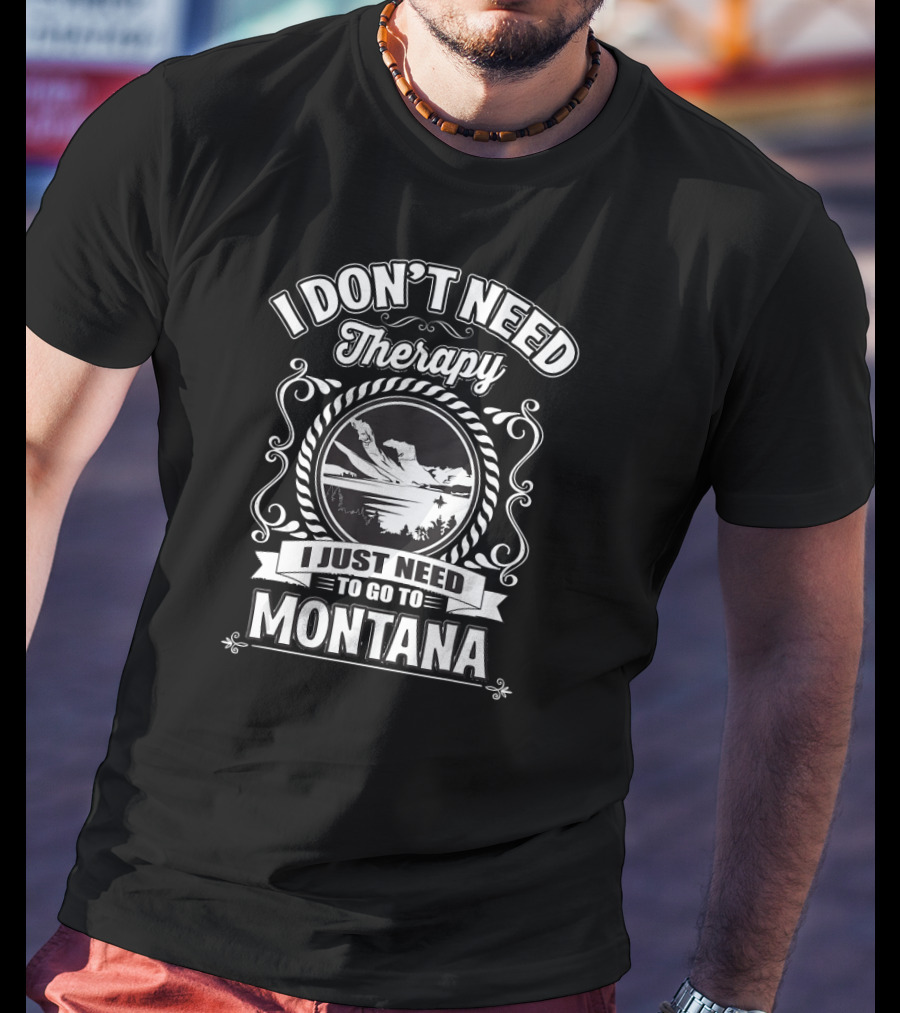 I Don't Need Therapy I Just Need To Go To Montana T-Shirt