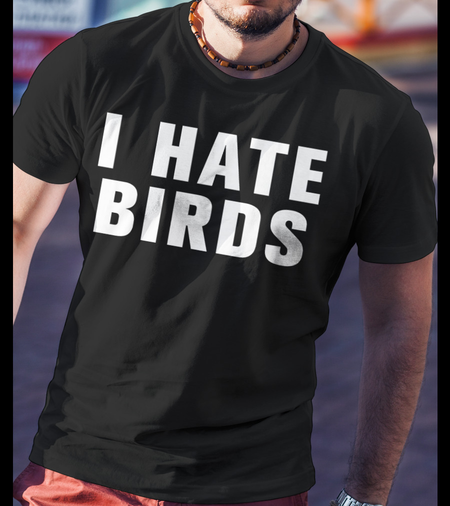 I Hate Birds T-Shirt