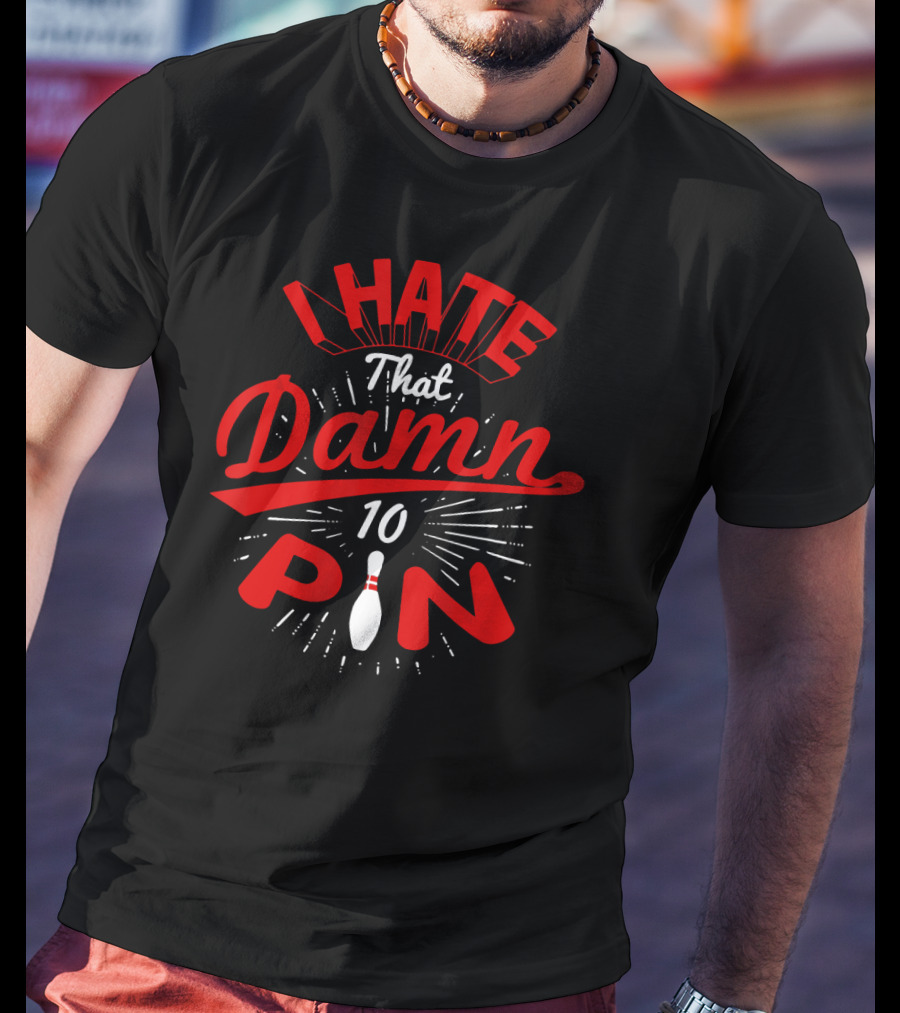 I Hate That Damn 10 Pin Bowling T-Shirt