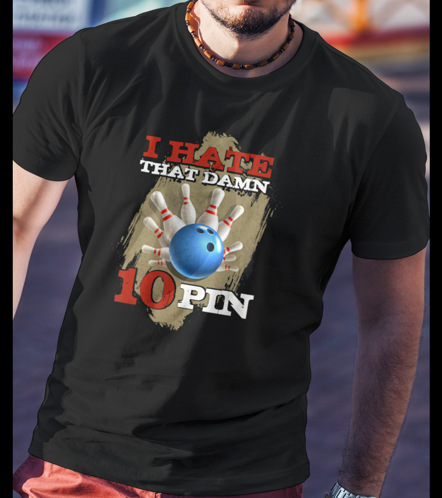 I Hate That Damn 10 Pin Bowling Humor T-Shirt
