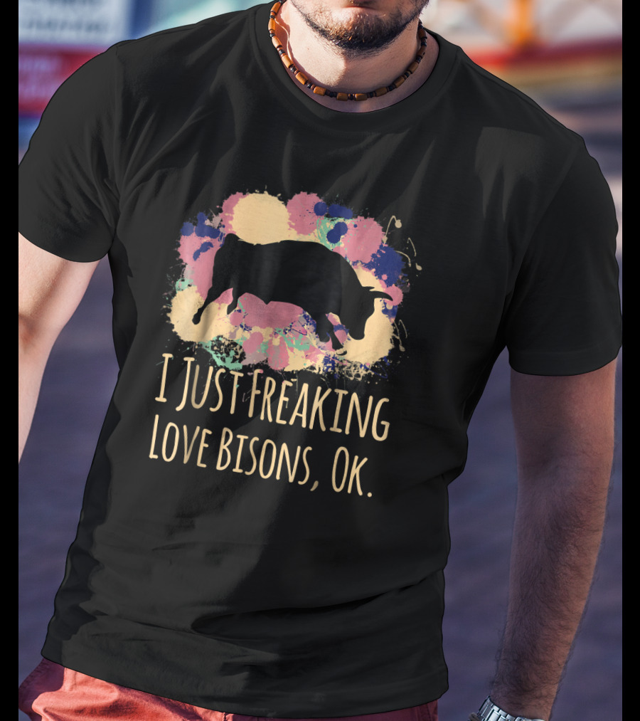 I Just Freaking Love Bisons Ok Cute Sarcastic Colorful T-Shirt