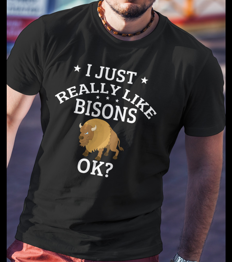 I Just Really Like Bisons OK? Cute Bison T-Shirt