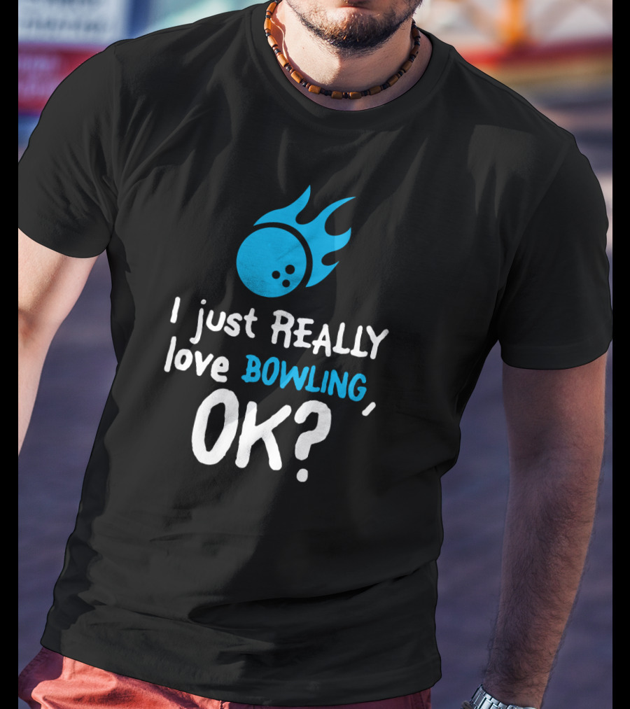 I Just Really Love Bowling OK Flaming Bowling Ball T-Shirt