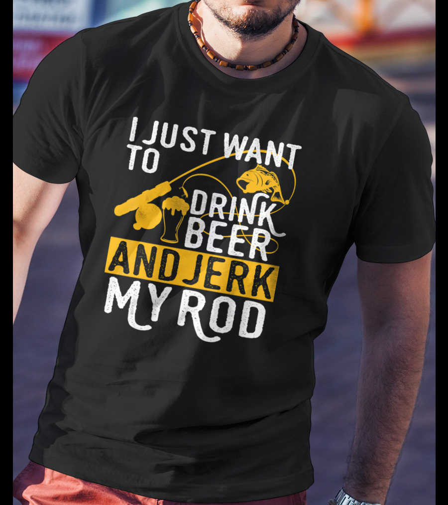 I Just Want To Drink Beer And Jerk My Rod Fish And Fishing Rod With Beer Mug T-Shirt