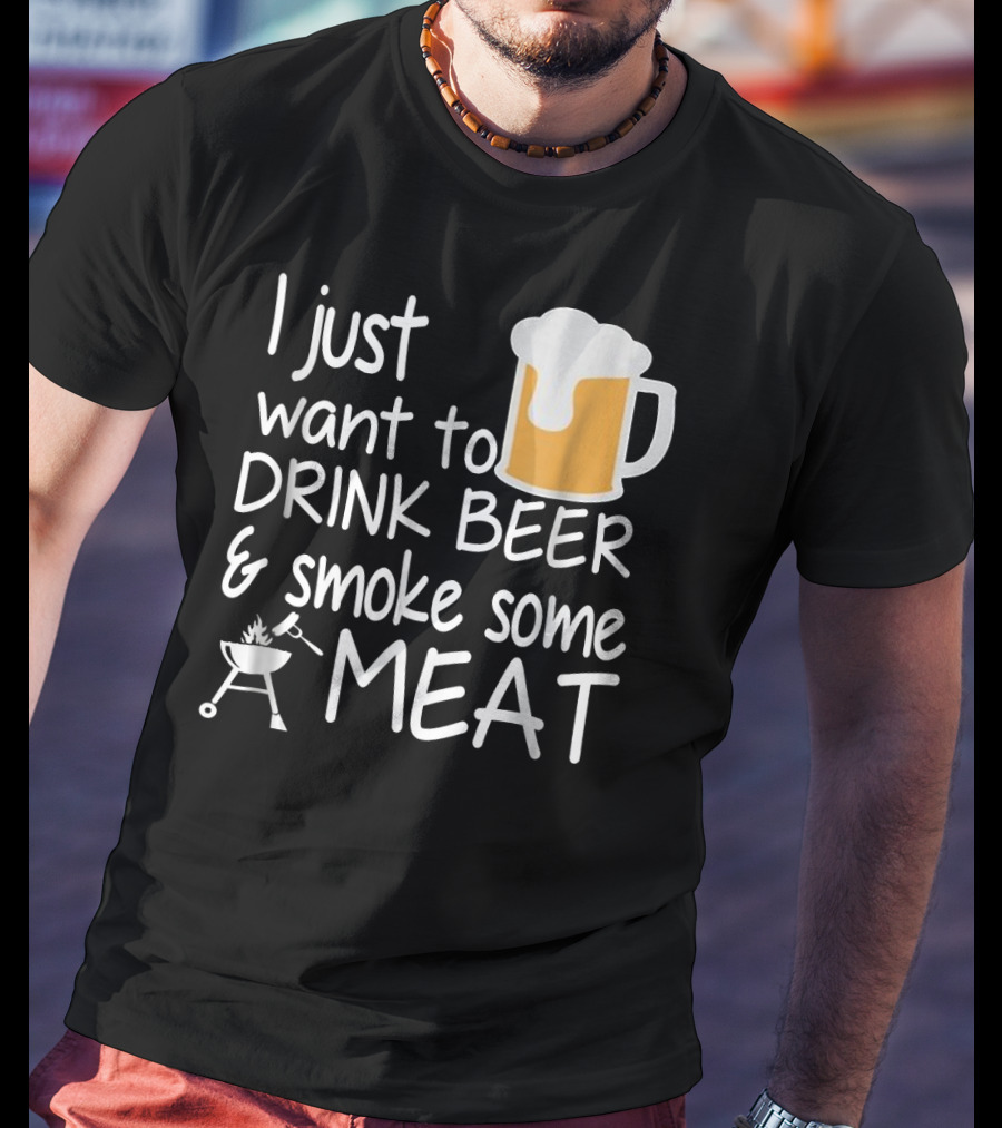 I Just Want To Drink Beer And Smoke Some Meat With A Mug And Barbecue Grill T-Shirt