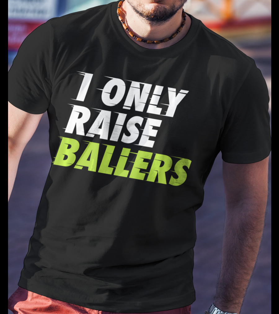 I Only Raise Ballers Basketball Fan T-Shirt